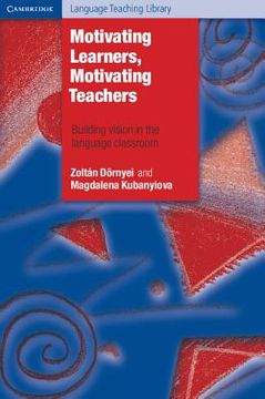 portada Motivating Learners, Motivating Teachers: Building Vision in the Language Classroom (Cambridge Language Teaching Library) (in English)
