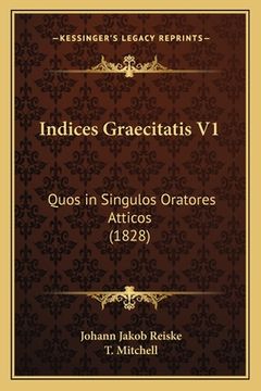 portada Indices Graecitatis V1: Quos in Singulos Oratores Atticos (1828) (en Latin)