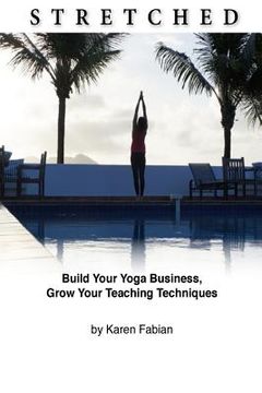 portada Stretched: Build Your Yoga Business, Grow Your Teaching Techniques (en Inglés)