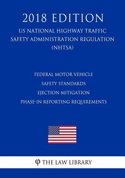 portada Federal Motor Vehicle Safety Standards - Ejection Mitigation - Phase-In Reporting Requirements (US National Highway Traffic Safety Administration Regu (en Inglés)