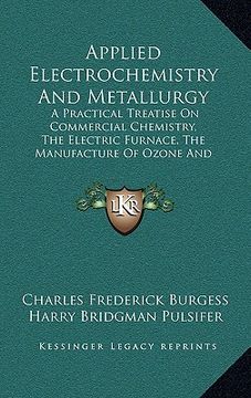 portada applied electrochemistry and metallurgy: a practical treatise on commercial chemistry, the electric furnace, the manufacture of ozone and nitrogen by (en Inglés)