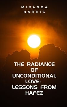 portada The Radiance of Unconditional Love: Lessons From Hafez (in English)