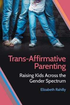 portada Trans-Affirmative Parenting: Raising Kids Across the Gender Spectrum (en Inglés)