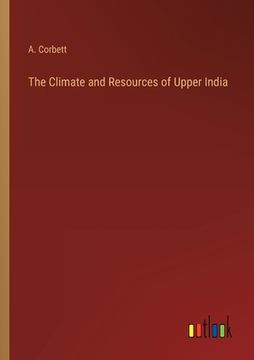portada The Climate and Resources of Upper India (en Inglés)