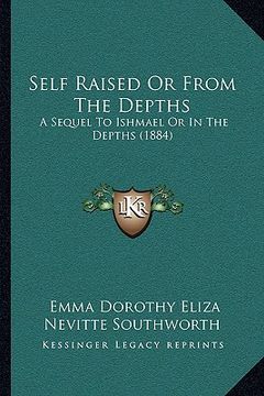 portada self raised or from the depths: a sequel to ishmael or in the depths (1884) a sequel to ishmael or in the depths (1884) (en Inglés)