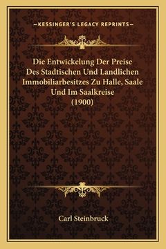 portada Die Entwickelung Der Preise Des Stadtischen Und Landlichen Immobiliarbesitzes Zu Halle, Saale Und Im Saalkreise (1900) (en Alemán)