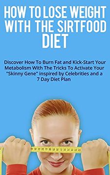 portada How to Lose Weight With the Sirtfood Diet: Discover how to Burn fat and Kick-Start Your Metabolism With the Tricks to Activate Your "Skinny Gene". And a 7 day Diet Plan. (in English)