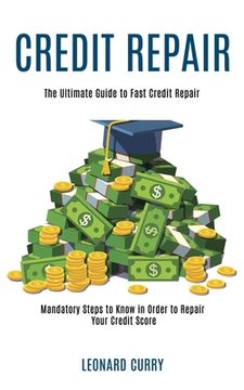 portada Credit Repair: Mandatory Steps to Know in Order to Repair Your Credit Score (The Ultimate Guide to Fast Credit Repair) (en Inglés)