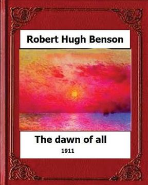 portada The Dawn of All (1911), by: Robert Hugh Benson (en Inglés)