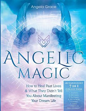 portada Angelic Magic: How to Heal Past Lives & What They Didn'T Tell you About Manifesting Your Dream Life (7 in 1 Collection) (Archangelology Book) (en Inglés)