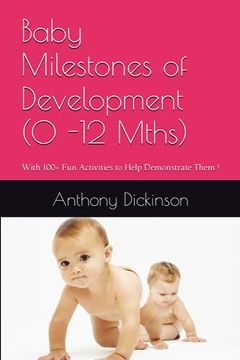 portada Baby Milestones of Development (0 -12 Mths): With 100+ Fun Activities to Help Demonstrate Them ! (en Inglés)