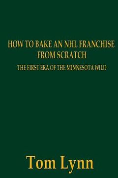 portada How To Bake an NHL Franchise From Scratch: The First Era of the Minnesota Wild (en Inglés)