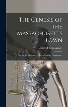 portada The Genesis of the Massachusetts Town: And the Development of Town-Meeting Government (en Inglés)