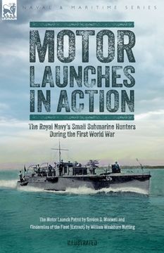 portada Motor Launches in Action - The Royal Navy's Small Submarine Hunters During the First World War (in English)