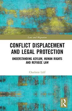 portada Conflict Displacement and Legal Protection: Understanding Asylum, Human Rights and Refugee law (Law and Migration) (en Inglés)