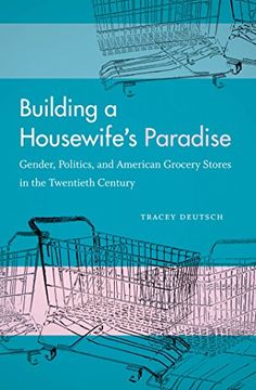 portada Building a Housewife's Paradise: Gender, Politics, and American Grocery Stores in the Twentieth Century (en Inglés)