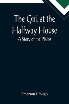 portada The Girl at the Halfway House; A Story of the Plains (in English)