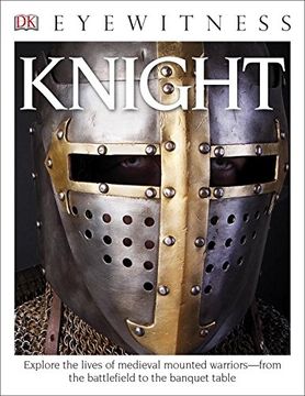 portada Dk Eyewitness Books: Knight: Explore the Lives of Medieval Mounted Warriors From the Battlefield to the Banqu 