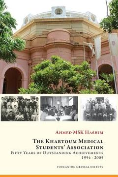 portada The Khartoum Medical Students' Association: Fifty Years of Outstanding Achievements: 1954 - 2005 (en Inglés)