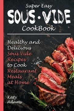 portada Super Easy Sous Vide Cookbook: Healthy & Delicious Sous Vide Recipes to Cook Restaurant Meals at Home (en Inglés)