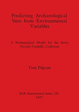 portada Predicting Archaeological Sites From Environmental Variables: A Mathematical Model for the Sierra Nevada Foothills, California (320) (British Archaeological Reports International Series) (en Inglés)