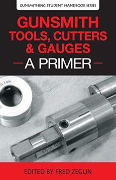 portada Gunsmith Tools, Cutters & Gauges: A Primer: 4 (Gunsmithing Student Handbook) (en Inglés)