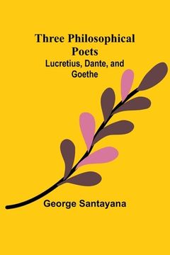 portada Three Philosophical Poets: Lucretius, Dante, and Goethe (in English)