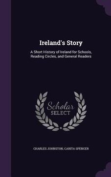 portada Ireland's Story: A Short History of Ireland for Schools, Reading Circles, and General Readers (en Inglés)