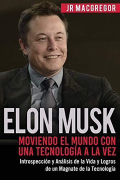 portada Elon Musk: Moviendo el Mundo con una Tecnología a la Vez: Introspección y Análisis de la Vida y Logros de un Magnate de la Tecnología: Volume 2 (Visionarios Billonarios)