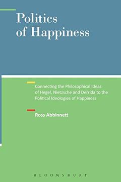 portada Politics of Happiness: Connecting the Philosophical Ideas of Hegel, Nietzsche and Derrida to the Political Ideologies of Happiness (en Inglés)