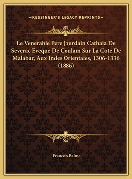 portada Le Venerable Pere Jourdain Cathala De Severac Eveque De Coulam Sur La Cote De Malabar, Aux Indes Orientales, 1306-1336 (1886) (in French)