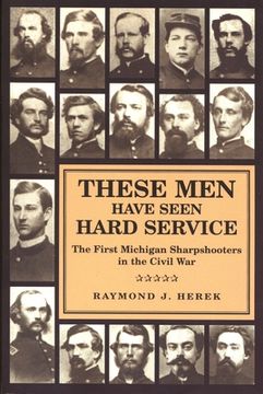 portada These Men Have Seen Hard Service: The First Michigan Sharpshooters in the Civil War (en Inglés)
