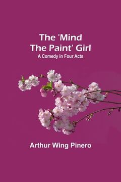portada The 'Mind the Paint' Girl: A Comedy in Four Acts (in English)