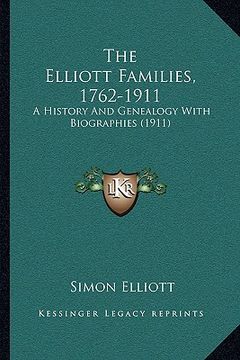 portada the elliott families, 1762-1911: a history and genealogy with biographies (1911) (en Inglés)
