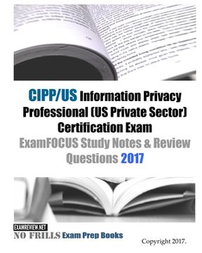 portada CIPP/US Information Privacy Professional (US Private Sector) Certification Exam ExamFOCUS Study Notes & Review Questions 2017 (en Inglés)
