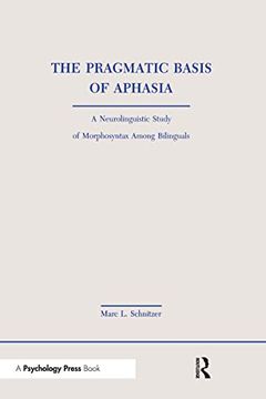portada The Pragmatic Basis of Aphasia: A Neurolinguistic Study of Morphosyntax Among Bilinguals (Neuropsychology and Neurolinguistics Series) (in English)