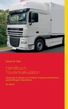 portada Handbuch Tourenkalkulation: Fahrzeuge in Kleinen und Mittleren Transportunternehmen Gewinnbringend Disponieren. Ab Sofort! (in German)