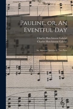 portada Pauline, or, An Eventful Day: an Amateur Operetta in Two Parts (en Inglés)