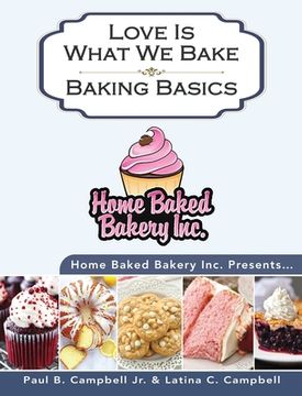 portada Home Baked Bakery Inc. Presents... Love Is What We Bake: Baking Basics (en Inglés)