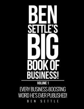 portada Ben Settle's Big Book of Business!: Every Business-Boosting Word He's Ever Published! (en Inglés)