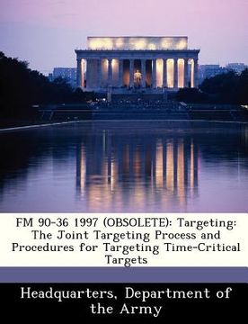 portada fm 90-36 1997 (obsolete): targeting: the joint targeting process and procedures for targeting time-critical targets (en Inglés)