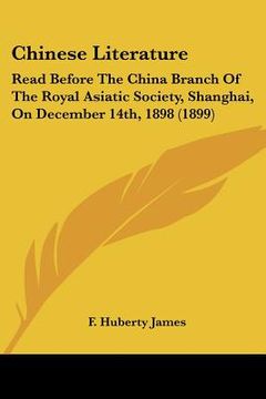 portada chinese literature: read before the china branch of the royal asiatic society, shanghai, on december 14th, 1898 (1899) (en Inglés)