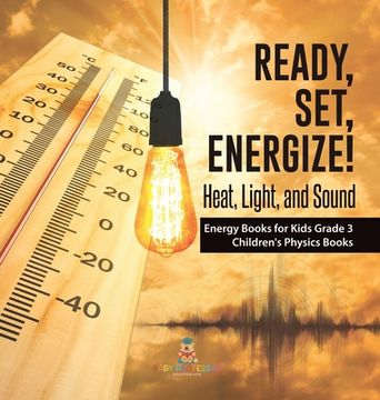 portada Ready, Set, Energize!: Heat, Light, and Sound Energy Books for Kids Grade 3 Children's Physics Books (in English)