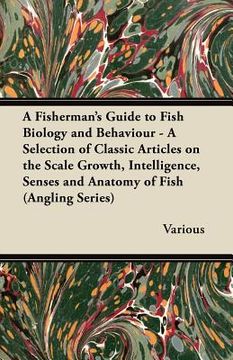 portada a   fisherman's guide to fish biology and behaviour - a selection of classic articles on the scale growth, intelligence, senses and anatomy of fish (a