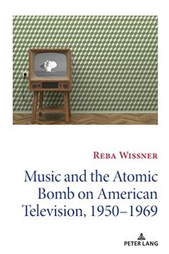 portada Music and the Atomic Bomb on American Television, 1950-1969 (14) (Mediating American History) (en Inglés)