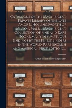 portada Catalogue of the Magnificent Private Library of the Late Amor L. Hollingsworth of Milton, Mass. ... Magnificent Collection of Fine and Rare Books, Man (en Inglés)