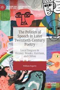 portada The Politics of Speech in Later Twentieth-Century Poetry: Local Tongues in Heaney, Brooks, Harrison, and Clifton 