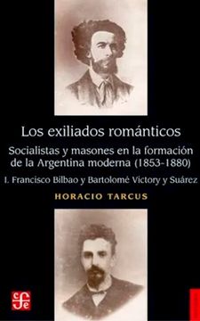portada Los Exiliados Romanticos. Socialistas y Masones en la Formacion de la Argentina Moderna 1853 - 1880