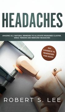 portada Headaches: Amazing All Natural Remedies to Alleviate Migraines, Cluster, Sinus, Tension and Rebound Headaches (en Inglés)