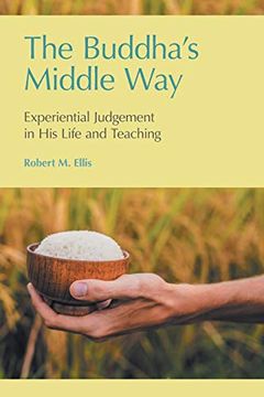 portada The Buddha's Middle Way: Experiential Judgement in his Life and Teaching (in English)